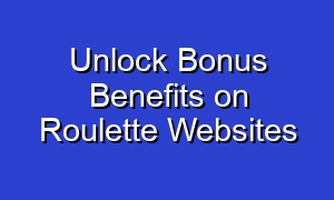 Unlock Bonus Benefits on Roulette Websites