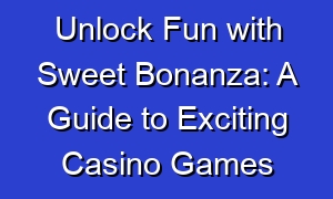Unlock Fun with Sweet Bonanza: A Guide to Exciting Casino Games