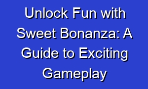 Unlock Fun with Sweet Bonanza: A Guide to Exciting Gameplay