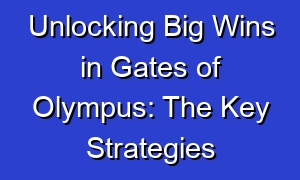 Unlocking Big Wins in Gates of Olympus: The Key Strategies