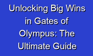 Unlocking Big Wins in Gates of Olympus: The Ultimate Guide