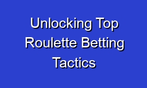 Unlocking Top Roulette Betting Tactics