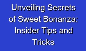 Unveiling Secrets of Sweet Bonanza: Insider Tips and Tricks