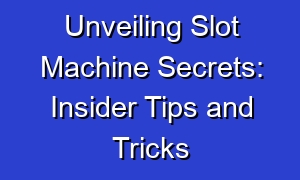 Unveiling Slot Machine Secrets: Insider Tips and Tricks
