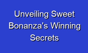 Unveiling Sweet Bonanza's Winning Secrets
