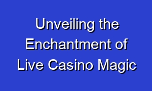 Unveiling the Enchantment of Live Casino Magic