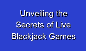 Unveiling the Secrets of Live Blackjack Games