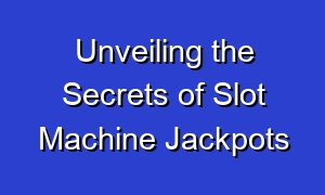 Unveiling the Secrets of Slot Machine Jackpots
