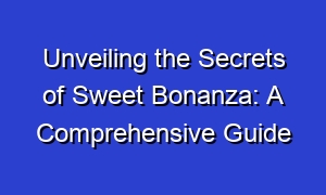 Unveiling the Secrets of Sweet Bonanza: A Comprehensive Guide