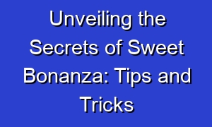 Unveiling the Secrets of Sweet Bonanza: Tips and Tricks