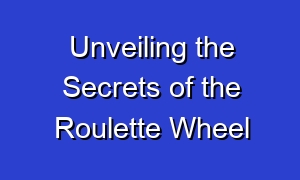 Unveiling the Secrets of the Roulette Wheel