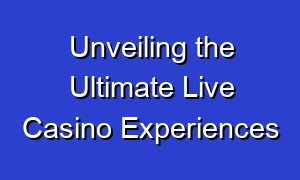 Unveiling the Ultimate Live Casino Experiences