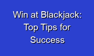Win at Blackjack: Top Tips for Success