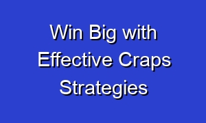 Win Big with Effective Craps Strategies
