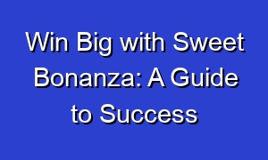Win Big with Sweet Bonanza: A Guide to Success