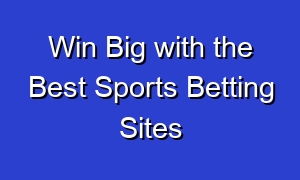 Win Big with the Best Sports Betting Sites