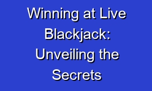 Winning at Live Blackjack: Unveiling the Secrets