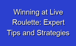 Winning at Live Roulette: Expert Tips and Strategies