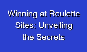 Winning at Roulette Sites: Unveiling the Secrets