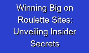 Winning Big on Roulette Sites: Unveiling Insider Secrets