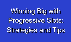 Winning Big with Progressive Slots: Strategies and Tips