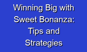Winning Big with Sweet Bonanza: Tips and Strategies