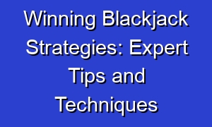 Winning Blackjack Strategies: Expert Tips and Techniques