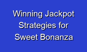 Winning Jackpot Strategies for Sweet Bonanza