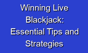Winning Live Blackjack: Essential Tips and Strategies