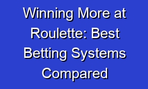 Winning More at Roulette: Best Betting Systems Compared