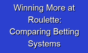 Winning More at Roulette: Comparing Betting Systems