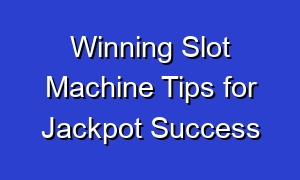 Winning Slot Machine Tips for Jackpot Success