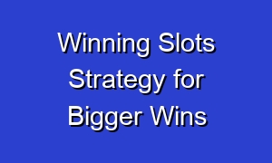 Winning Slots Strategy for Bigger Wins