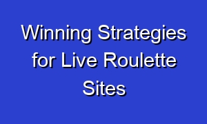Winning Strategies for Live Roulette Sites