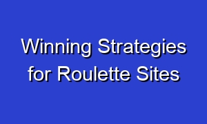 Winning Strategies for Roulette Sites