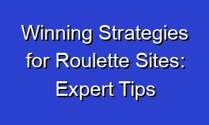 Winning Strategies for Roulette Sites: Expert Tips