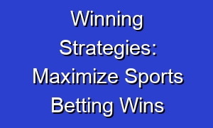 Winning Strategies: Maximize Sports Betting Wins