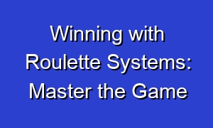 Winning with Roulette Systems: Master the Game